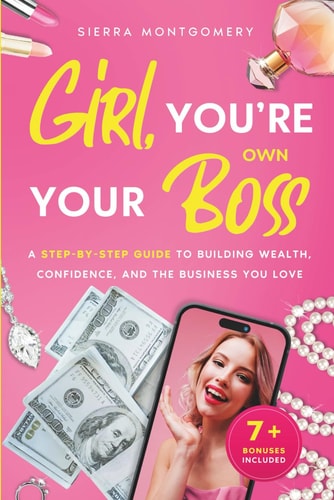 Girl, You're Your Own Boss A Step-by-Step Guide to Building Wealth, Confidence, and the Business You Love