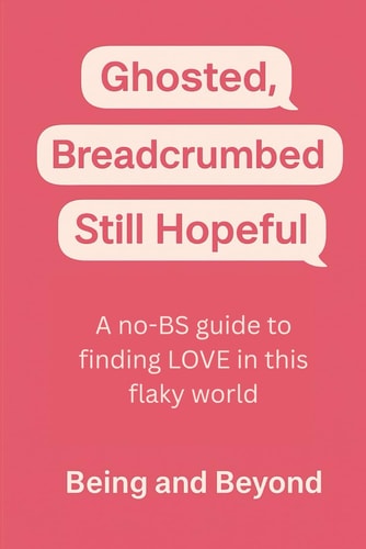 Ghosted, Breadcrumbed, Still Hopeful A No-BS Guide to Finding LOVE in a Flaky World