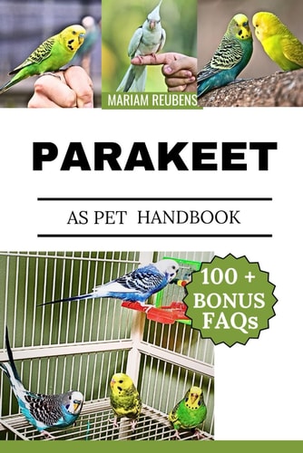 Parakeet as Pet Handbook "A Complete Guide to Caring For, Training, and Understanding Your Feathered Friend"