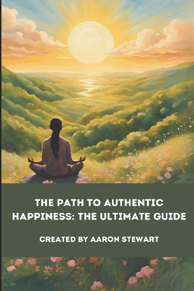 The Path to Authentic Happiness: The Ultimate Guide