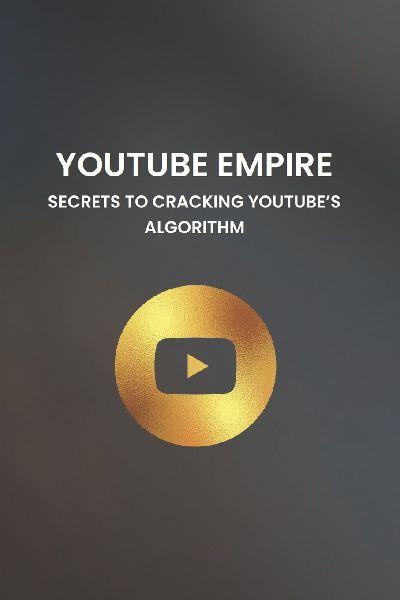 YouTube Empire: Secrets to Cracking YouTubes Algorithm