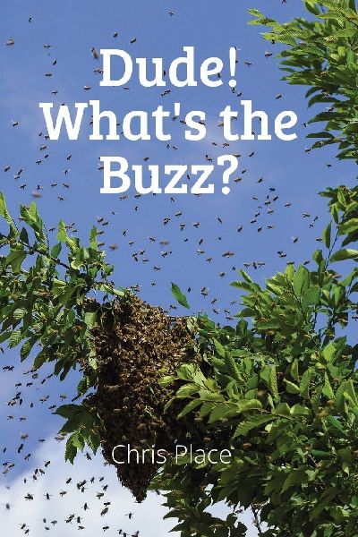 Dude! Whats the Buzz?: A Beekeepers Quest for World Domination in the Hive