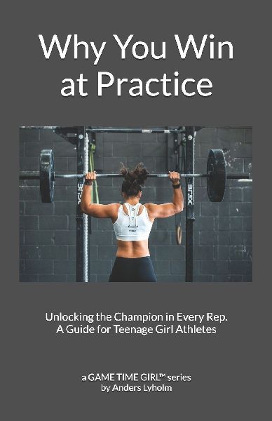 Why You Win at Practice: Unlocking the Champion in Every Rep. A Guide for Teenage Girl Athletes
