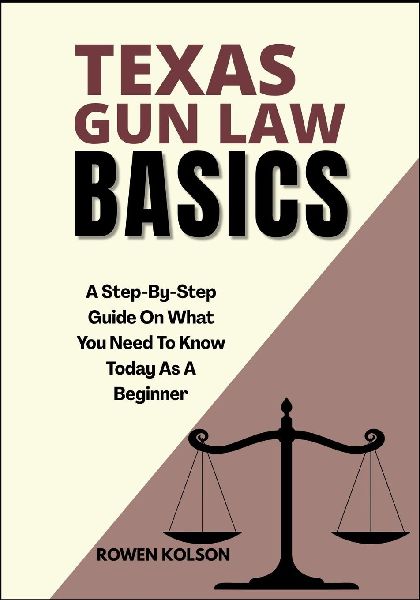 TEXAS GUN LAW BASICS: A Step-By-Step Guide On What You Need To Know Today As A Beginner