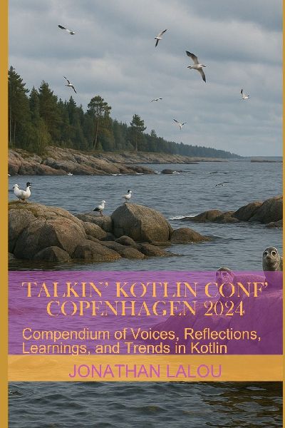 Talkin Kotlin Conf Copenhagen 2024: Compendium of Voices, Reflections, Learnings, and Trends in Kotlin