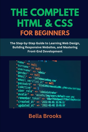 The Complete HTML & CSS for Beginners The Step-by-Step Guide to Learning Web Design, Building Responsive Websites, and Mastering Front-End Development