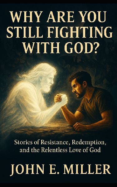 Why Are You Still Fighting with God?: Stories of Resistance, Redemption, and the Relentless Love of God