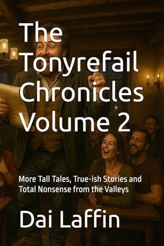 The Tonyrefail Chronicles, Volume 2 More Tall Tales, True-ish Stories and Total Nonsense from the Valleys