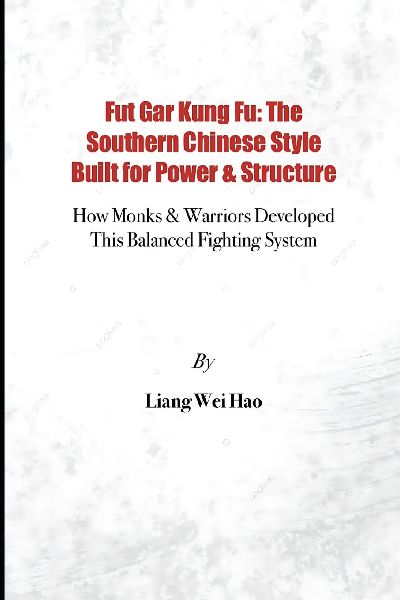 Fut Gar Kung Fu: The Southern Chinese Style Built for Power & Structure: How Monks & Warriors Developed This Balanced Fighting System
