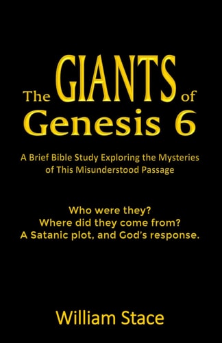 The GIANTS of Genesis 6 A Brief Bible Study Exploring the Mysteries of This Misunderstood Passage
