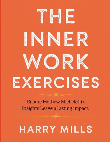 The Inner Work Exercises: Ensure Mathew Michelettis Insights Leave a Lasting Impact