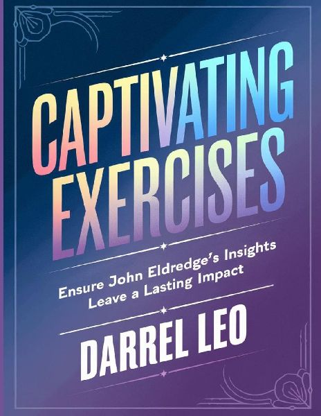 Captivating Exercises: Ensure John Eldredges Insights Leave a Lasting Impact