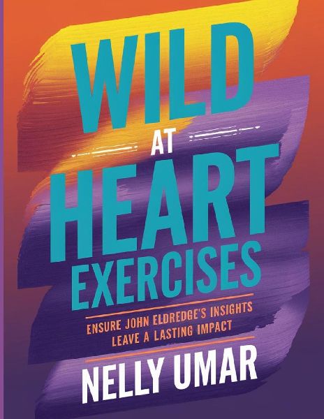 Wild at Heart Exercises: Ensure John Eldredges Insights Leave a Lasting Impact