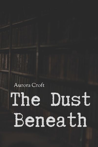 The Dust Beneath: A Story Unwritten, Unbound
