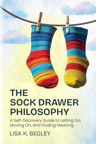 The Sock Drawer Philosophy A Self-Discovery to Letting Go, Moving On, and Finding Meaning
