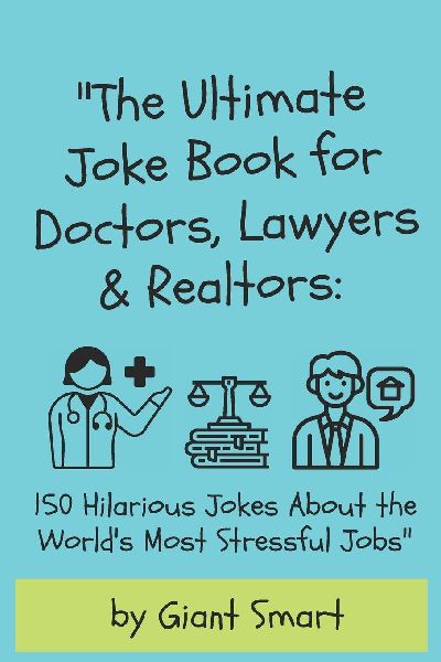 The Ultimate Joke Book for Doctors, Lawyers & Realtors: 150 Hilarious Jokes About the Worlds Most Stressful Jobs: 50 Legal Jokes that your lawyer will sue me for