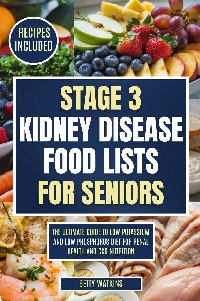 STAGE 3 KIDNEY DISEASE FOOD LISTS FOR SENIORS: The Ultimate Guide to Low Potassium and Low Phosphorus Diet for Renal Health and CKD Nutrition