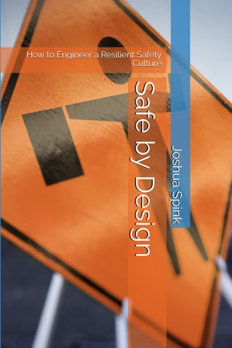 Safe by Design: How to Engineer a Resilient Safety Culture (Essential Tools for the Safety Professional)