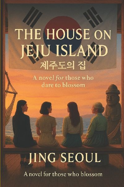 The House on Jeju Island - South Korea: A novel for those who dare to blossom.