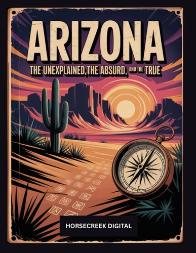 Arizona The Unexplained, The Absurd and The True