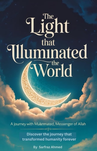 The Light That Illuminated the World A Journey with Muhammad, Messenger of Allah ﷺ Discover the Journey that Transformed Humanity Forever