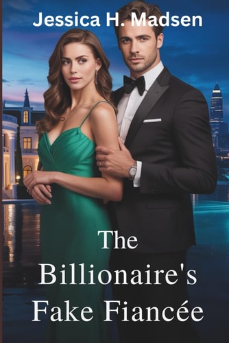 The Billionaire's Fake Fiancee A High Stakes Romance of Deception, Desire, and Unlikely Love