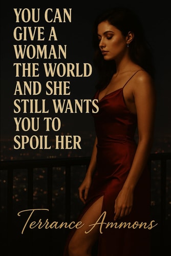 You Can Give a Woman the World and She Still Wants You to Spoil Her