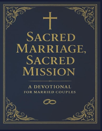 Sacred Marriage, Sacred Mission A 30-Day Devotional for Couples Committed to Christ and Each Other