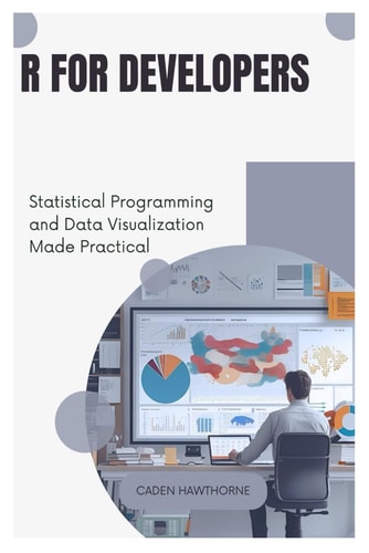 R for Developers Statistical Programming and Data Visualization Made Practical
