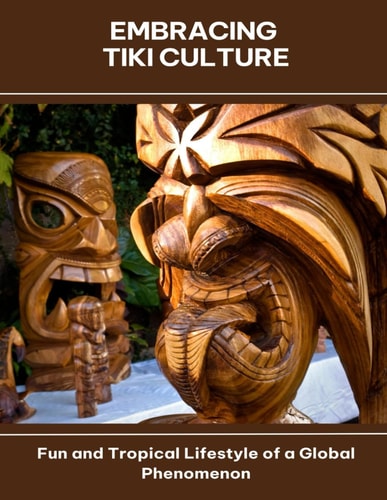 Embracing Tiki Culture Fun and Tropical Lifestyle of a Global Phenomenon