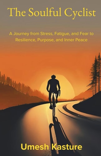 The Soulful Cyclist A Journey from Stress, Fatigue, and Fear to Resilience, Purpose, and Inner Peace