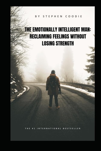 The Emotionally Intelligent Man Reclaiming Feelings Without Losing Strength