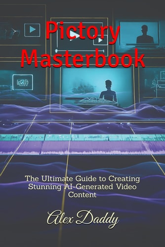 Pictory Masterbook The Ultimate Guide to Creating Stunning AI-Generated Video Content