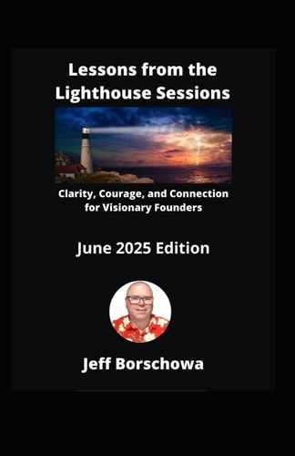 Lessons from the Lighthouse Sessions June 2025 Edition Clarity, Courage, and Connection for Visionary Founders