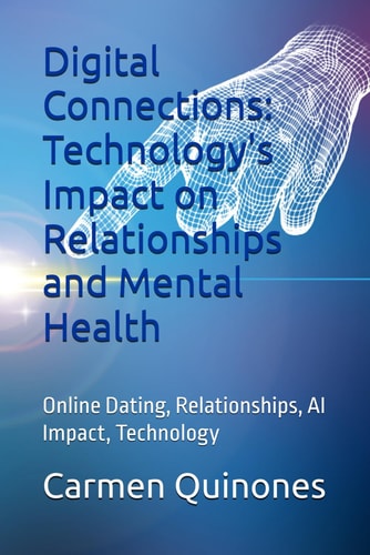 Digital Connections Technology's Impact on Relationships and Mental Health: Online Dating, Relationships, AI Impact, Technology
