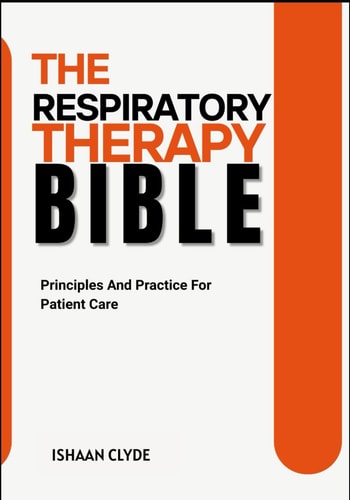 The Respiratory Therapy Bible Principles And Practice For Patient Care