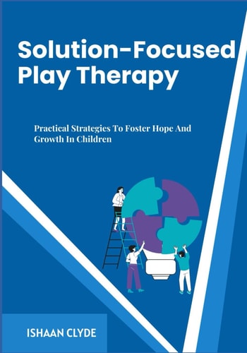 Solution-Focused Play Therapy Practical Strategies To Foster Hope And Growth In Children