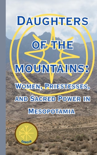 Daughters of the Mountain Women, Priestesses, and Sacred Power in Mesopotamia