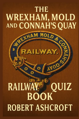 The Wrexham Mold and Connah's Quay Railway Quiz Book 250 Questions and Answers to Test Your Knowledge