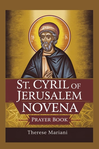 Novena to St. Cyril of Jerusalem "Ancient Catechetical Wisdom for Modern Spiritual Battles" *(Connects His 4th-century Teachings to Today's Challenges)*