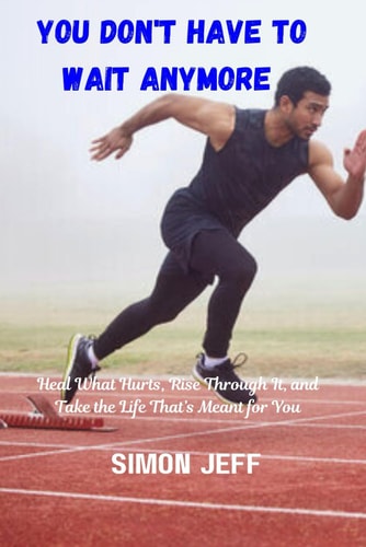 You Don't Have to Wait Anymore Heal what Hurts, Rise Through it and Take the Life That's Mean't for You