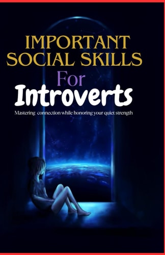Important Social Skills for Introverts Mastering Connection While Honoring Your Quiet Strength