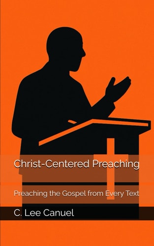 Christ-Centered Preaching Preaching the Gospel from Every Text