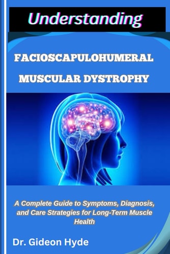 Understanding Facioscapulohumeral Muscular Dystrophy A Complete Guide to Symptoms, Diagnosis, and Care Strategies for Long-Term Muscle Health