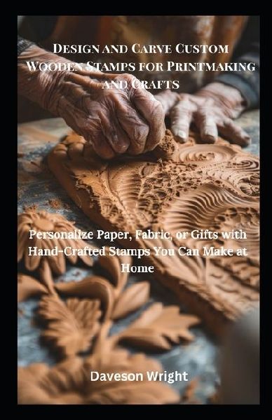 Design and Carve Custom Wooden Stamps for Printmaking and Crafts: Personalize Paper, Fabric, or Gifts with Hand-Crafted Stamps You Can Make at Home