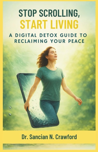 Stop Scrolling, Start Living A Digital Detox Guide to Reclaiming Your Peace