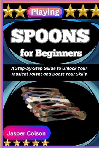Playing Spoons for Beginners A Step-by-Step Guide to Unlock Your Musical Talent and Boost Your Skills