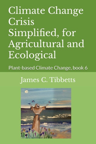 Climate Change Crisis Simplified, for Agricultural and Ecological Plant-based Climate Change