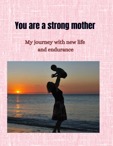 You are a Strong Mother My Journey with New Life and Endurance