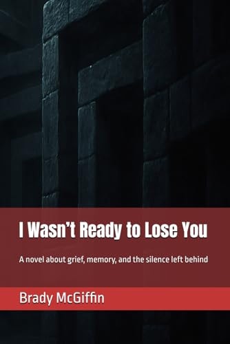 I Wasn't Ready to Lose You A Novel about Grief, Memory, and the Silence Left Behind